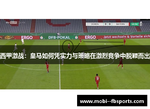 西甲激战:皇马如何凭实力与策略在激烈竞争中脱颖而出 西甲激战:皇马如何凭实力与策略在激烈竞争中脱颖而出