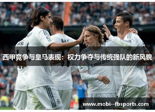 西甲竞争与皇马表现:权力争夺与传统强队的新风貌 西甲竞争与皇马表现:权力争夺与传统强队的新风貌