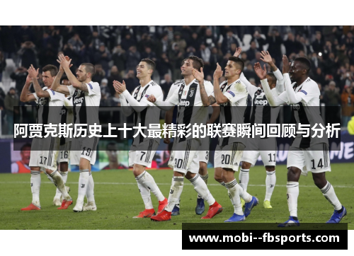 阿贾克斯历史上十大最精彩的联赛瞬间回顾与分析 阿贾克斯历史上十大最精彩的联赛瞬间回顾与分析
